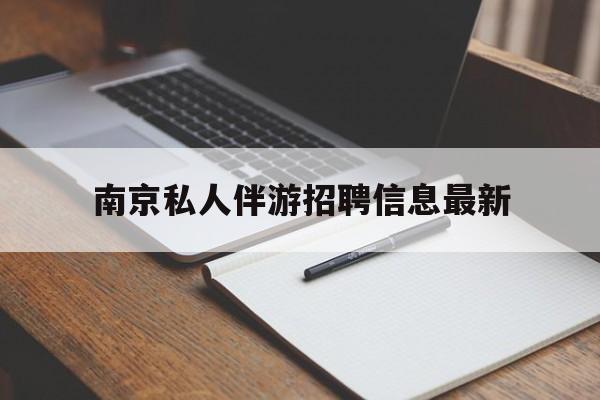 南京仙林湖附近夜班兼职吗最新消息最新资讯（谁能告诉我哪里有漳州南京私人伴游招聘信息最新？）